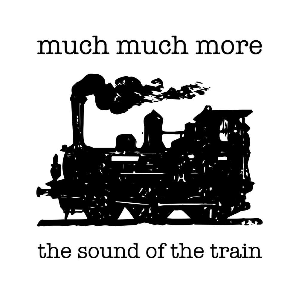 much much more = the sound of the train